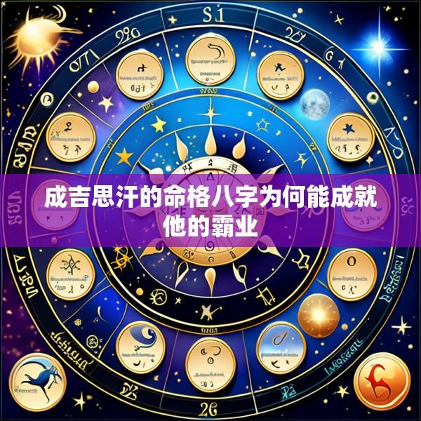 成吉思汗的命格八字为何能成就他的霸业