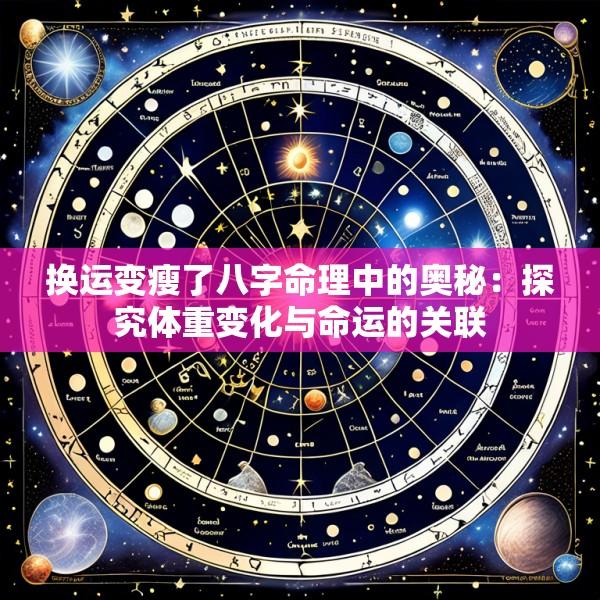 换运变瘦了八字命理中的奥秘：探究体重变化与命运的关联