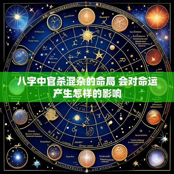 八字中官杀混杂的命局 会对命运产生怎样的影响