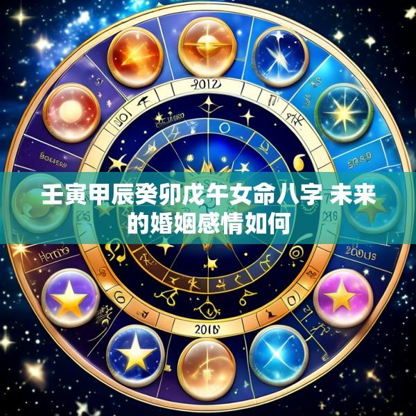 壬寅甲辰癸卯戊午女命八字 未来的婚姻感情如何