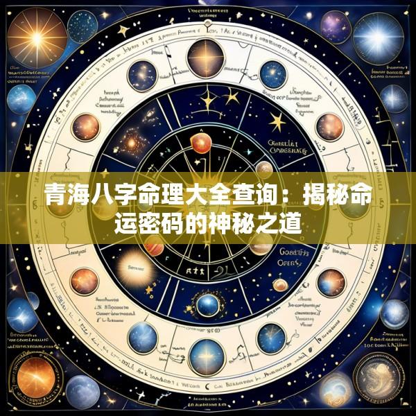 青海八字命理大全查询：揭秘命运密码的神秘之道