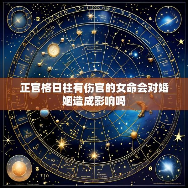 正官格日柱有伤官的女命会对婚姻造成影响吗