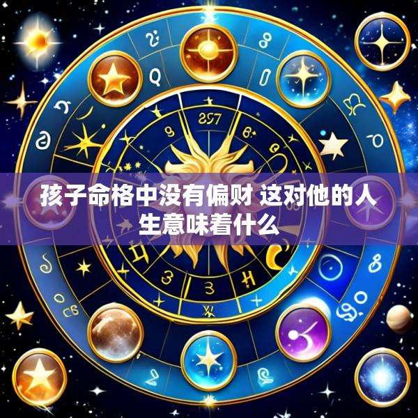 孩子命格中没有偏财 这对他的人生意味着什么