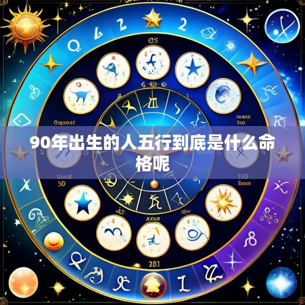 90年出生的人五行到底是什么命格呢