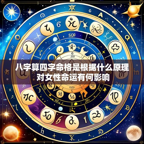 八字算四字命格是根据什么原理 对女性命运有何影响