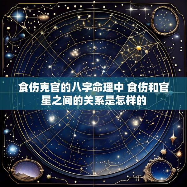 食伤克官的八字命理中 食伤和官星之间的关系是怎样的
