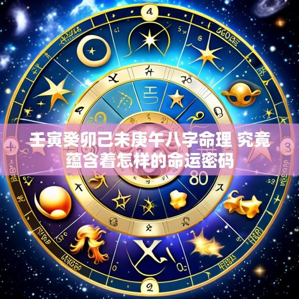壬寅癸卯己未庚午八字命理 究竟蕴含着怎样的命运密码