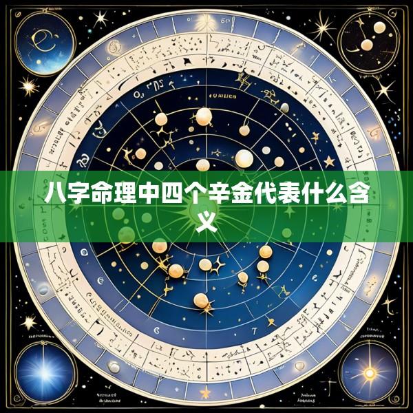 八字命理中四个辛金代表什么含义