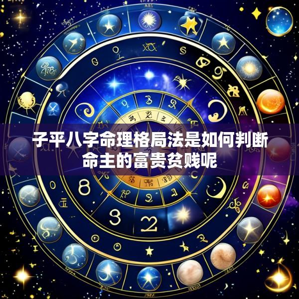 子平八字命理格局法是如何判断命主的富贵贫贱呢
