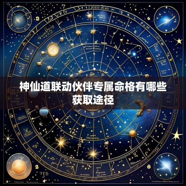 神仙道联动伙伴专属命格有哪些获取途径