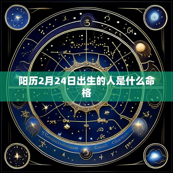 阳历2月24日出生的人是什么命格