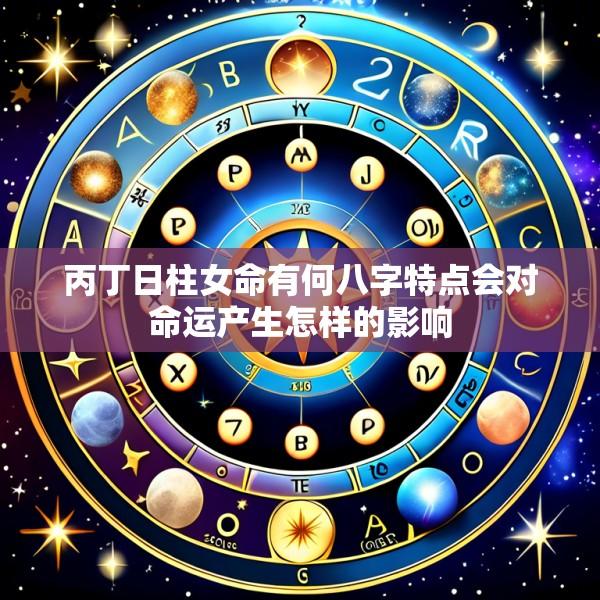 丙丁日柱女命有何八字特点会对命运产生怎样的影响