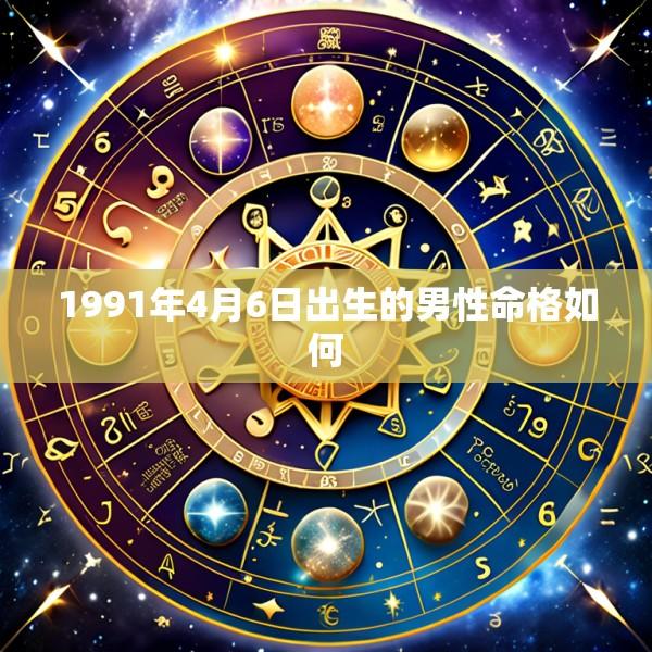 1991年4月6日出生的男性命格如何