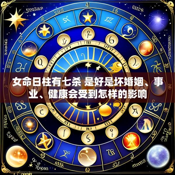 女命日柱有七杀 是好是坏婚姻、事业、健康会受到怎样的影响