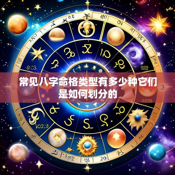 常见八字命格类型有多少种它们是如何划分的