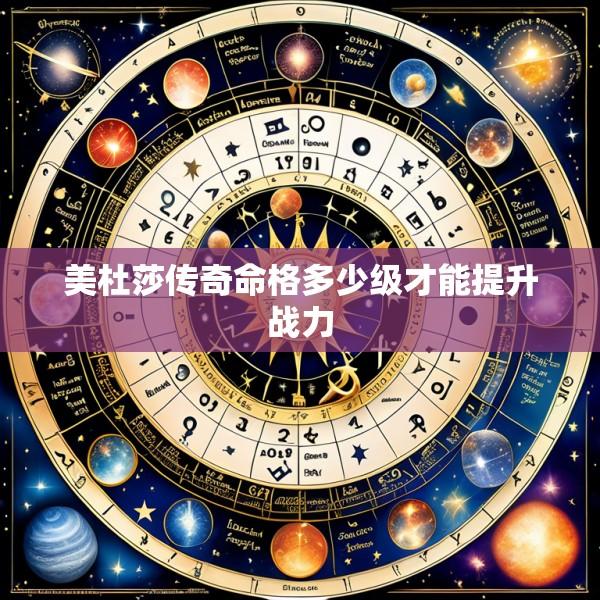 美杜莎传奇命格多少级才能提升战力
