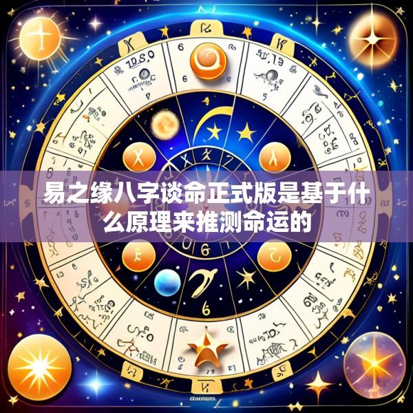 易之缘八字谈命正式版是基于什么原理来推测命运的