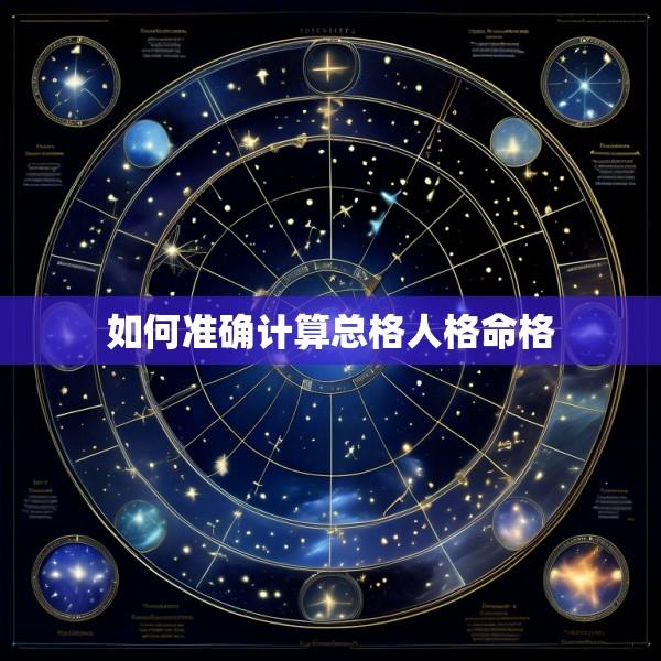 如何准确计算总格人格命格