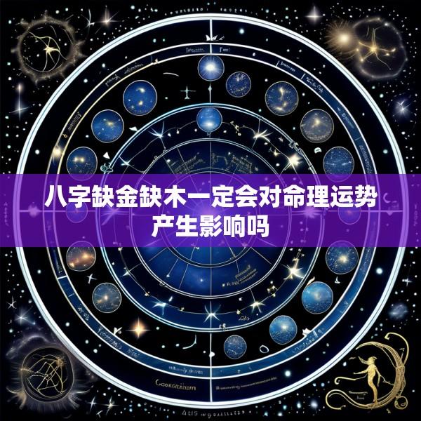 八字缺金缺木一定会对命理运势产生影响吗