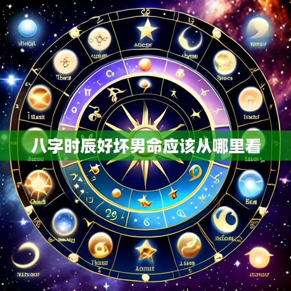 八字时辰好坏男命应该从哪里看