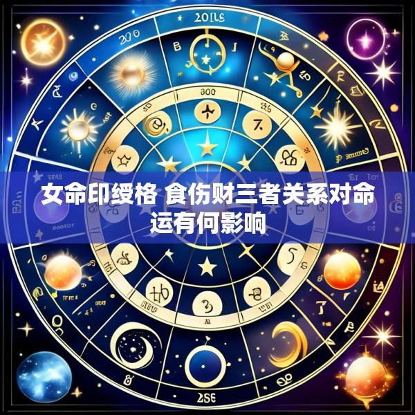 女命印绶格 食伤财三者关系对命运有何影响