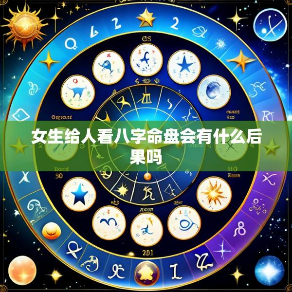 女生给人看八字命盘会有什么后果吗