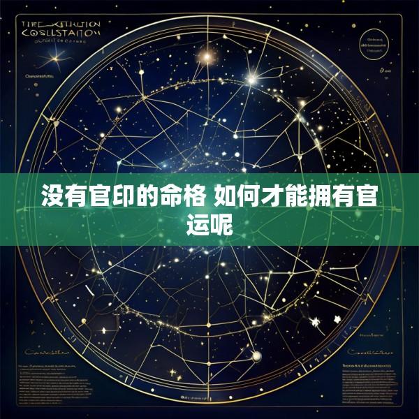 没有官印的命格 如何才能拥有官运呢