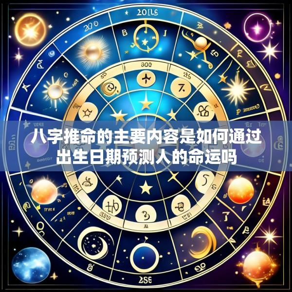 八字推命的主要内容是如何通过出生日期预测人的命运吗