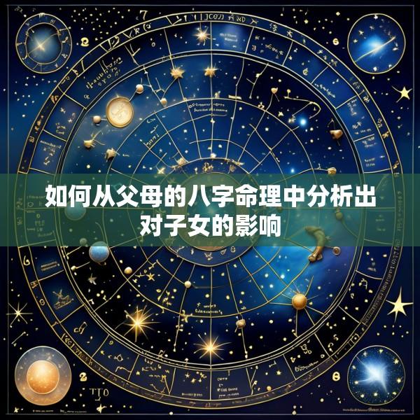 如何从父母的八字命理中分析出对子女的影响