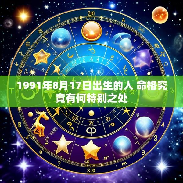 1991年8月17日出生的人 命格究竟有何特别之处