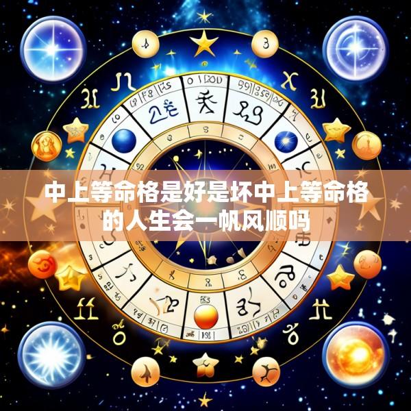 中上等命格是好是坏中上等命格的人生会一帆风顺吗