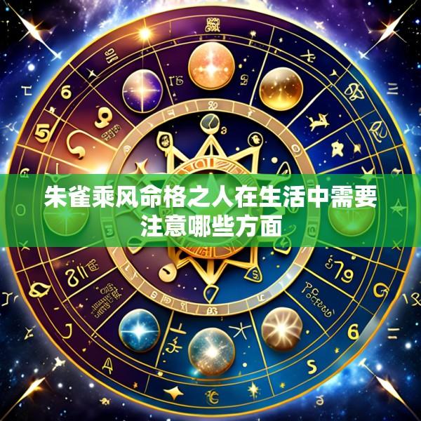 朱雀乘风命格之人在生活中需要注意哪些方面