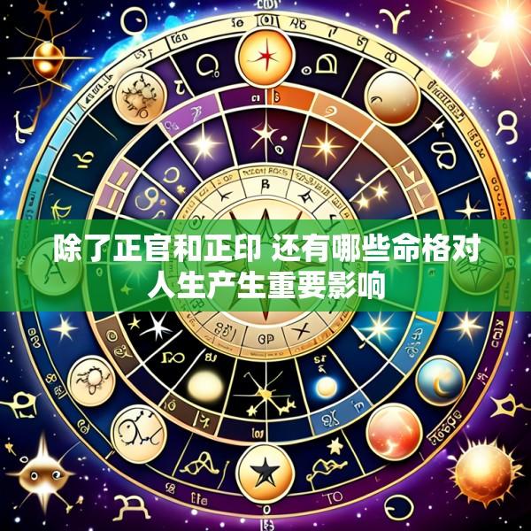 除了正官和正印 还有哪些命格对人生产生重要影响