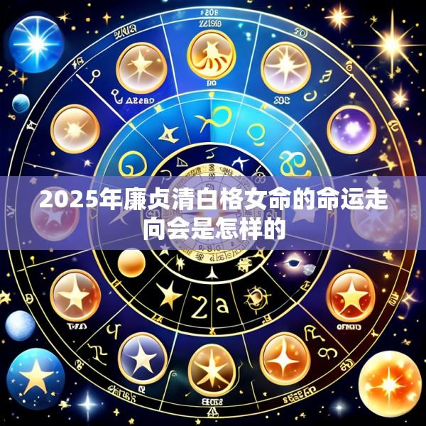 2025年廉贞清白格女命的命运走向会是怎样的