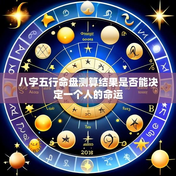 八字五行命盘测算结果是否能决定一个人的命运