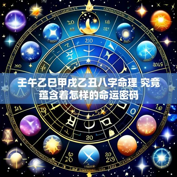 壬午乙巳甲戌乙丑八字命理 究竟蕴含着怎样的命运密码