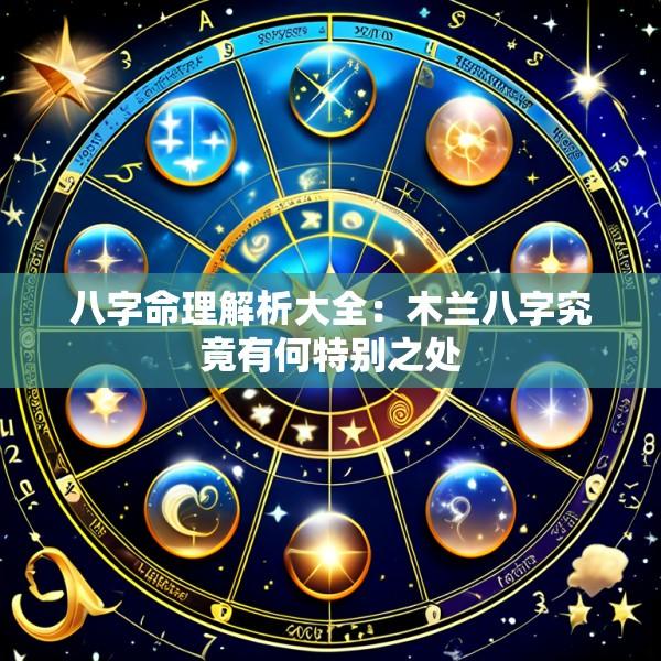 八字命理解析大全：木兰八字究竟有何特别之处