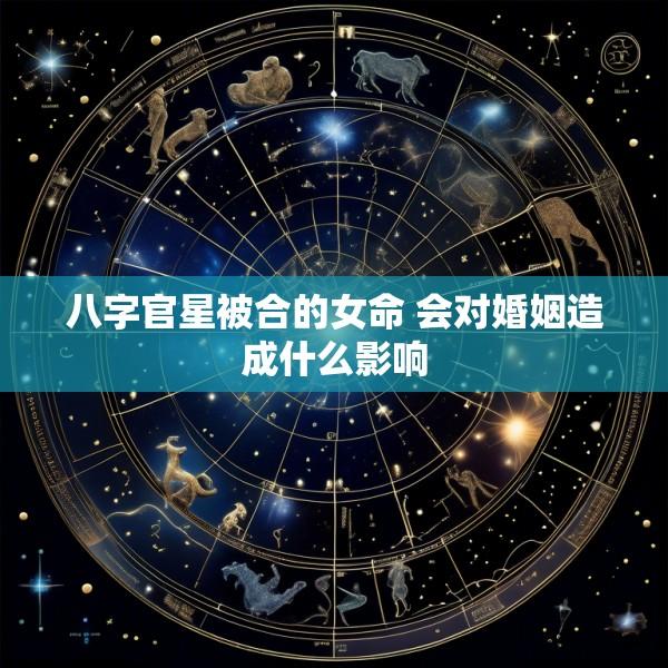 八字官星被合的女命 会对婚姻造成什么影响
