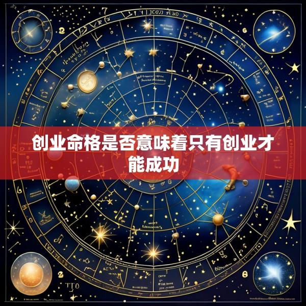 创业命格是否意味着只有创业才能成功