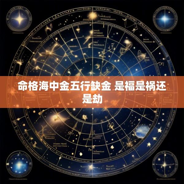 命格海中金五行缺金 是福是祸还是劫