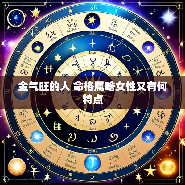 金气旺的人 命格属啥女性又有何特点