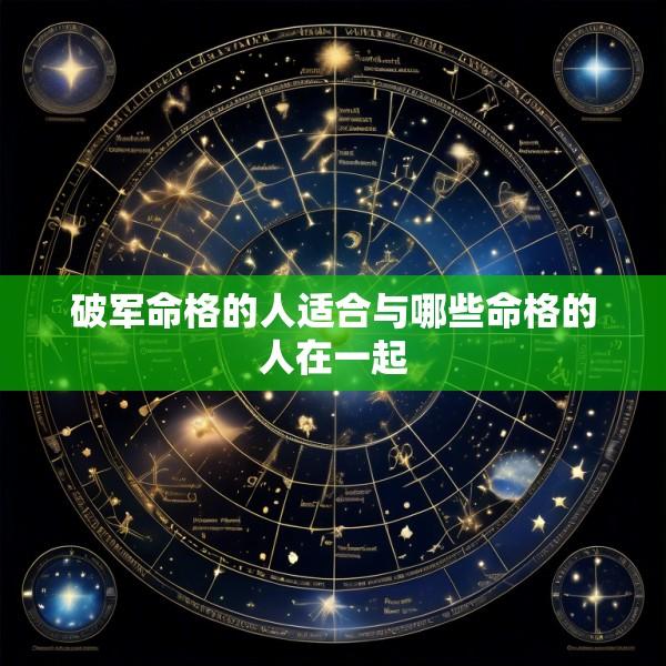 破军命格的人适合与哪些命格的人在一起