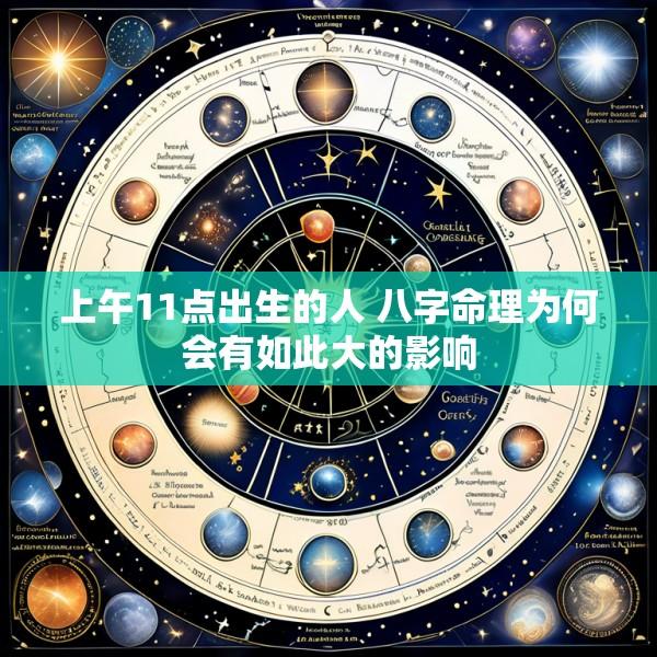 上午11点出生的人 八字命理为何会有如此大的影响