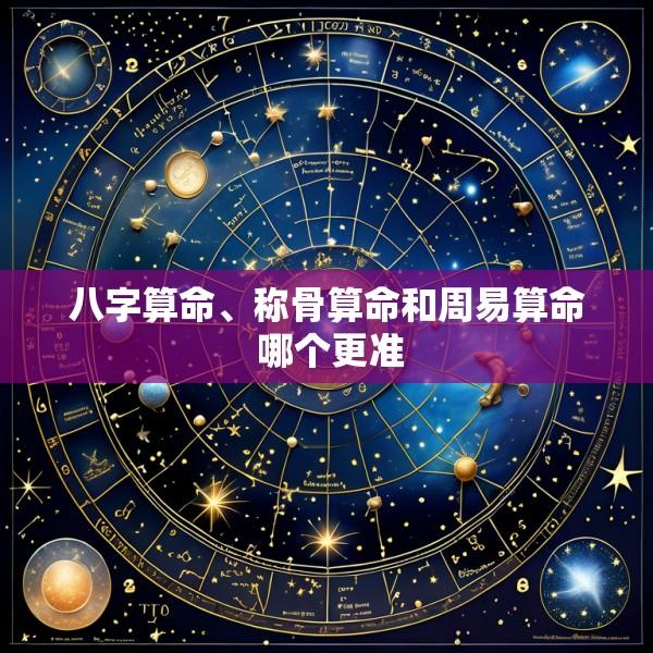 八字算命、称骨算命和周易算命 哪个更准