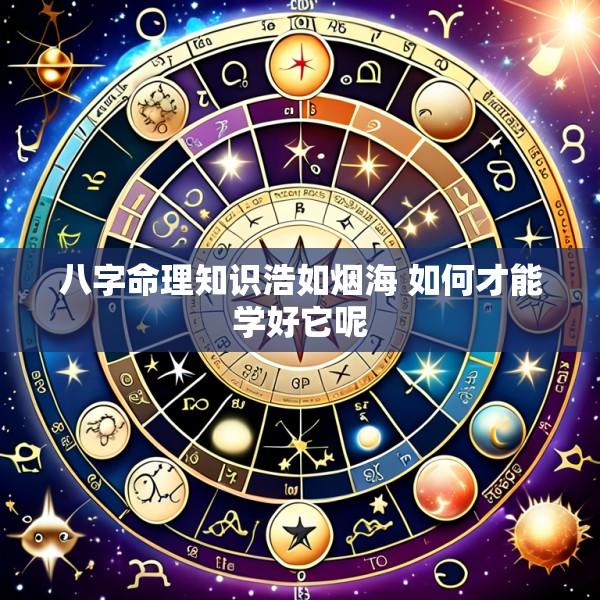 八字命理知识浩如烟海 如何才能学好它呢