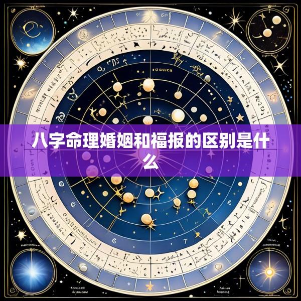 八字命理婚姻和福报的区别是什么