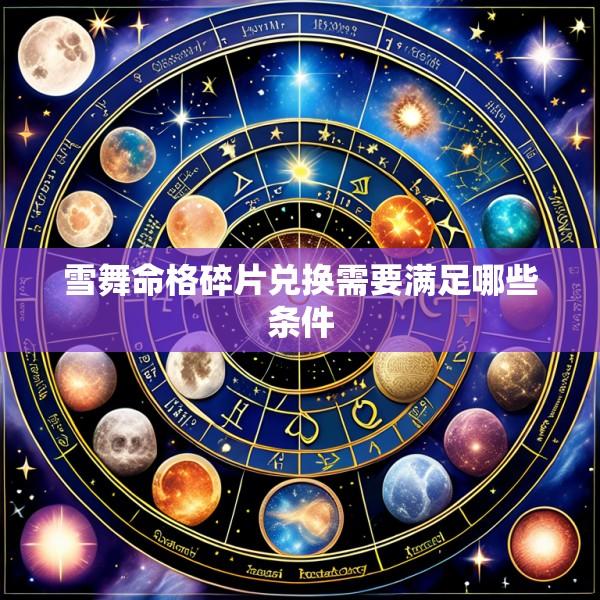 雪舞命格碎片兑换需要满足哪些条件
