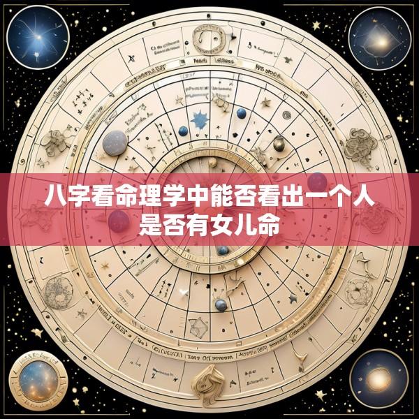 八字看命理学中能否看出一个人是否有女儿命