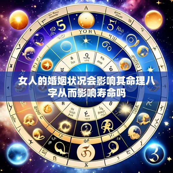 女人的婚姻状况会影响其命理八字从而影响寿命吗