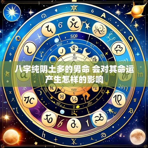 八字纯阴土多的男命 会对其命运产生怎样的影响